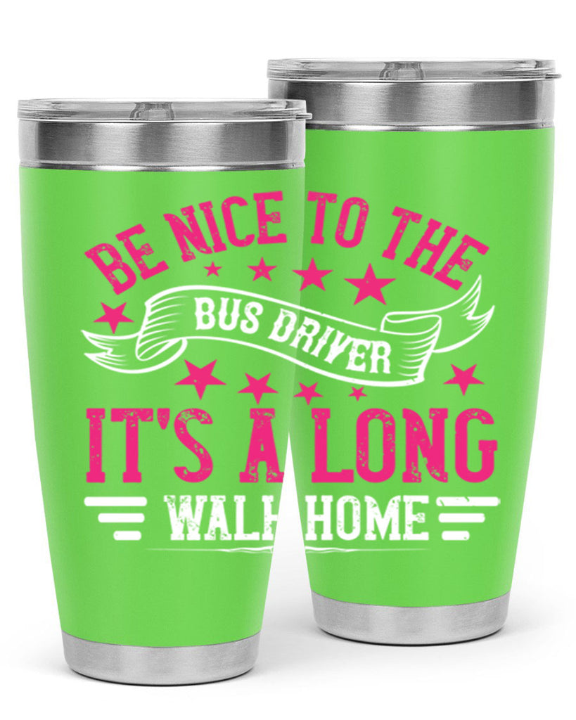 be nice to the bus driver it’s a long walk homee Style 45#- bus driver- tumbler