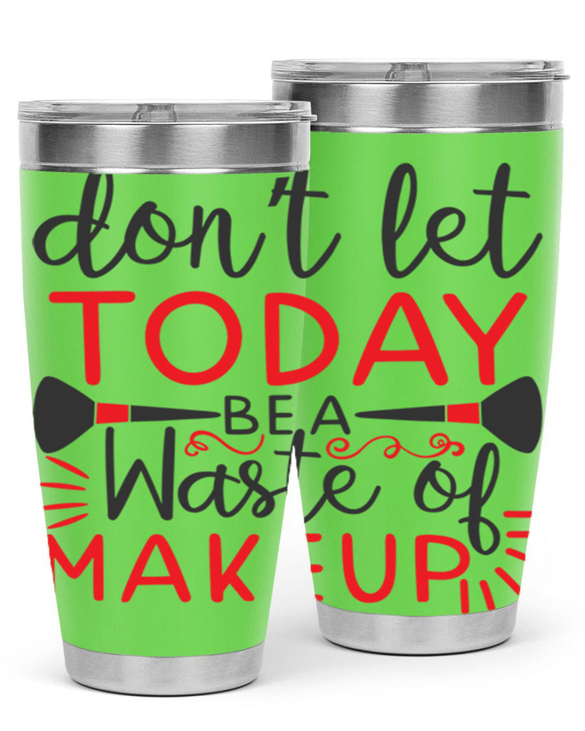 don’t let today be a waste of makeup Style 158#- make up- Tumbler
