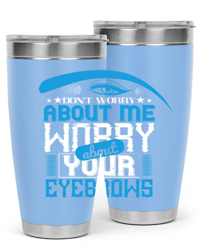 Don’t worry about me worry about your eyebrows Style 227#- make up- Tumbler