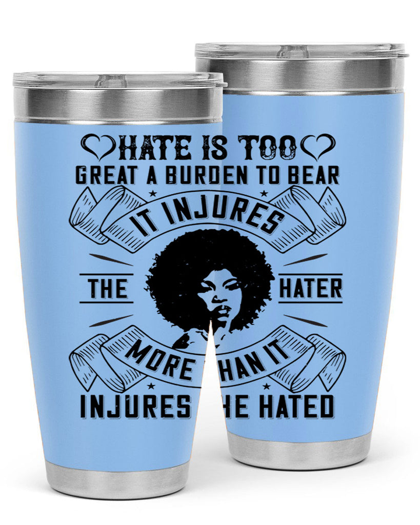 Hate is too great a burden to bear It injures the hater more than it injures the hated Style 33#- afro- Tumbler