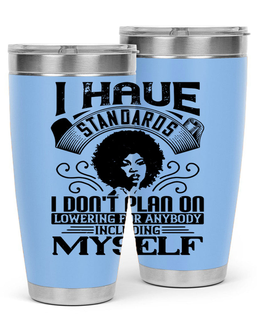 I have standards I dont plan on lowering for anybody … including myself Style 27#- afro- Tumbler