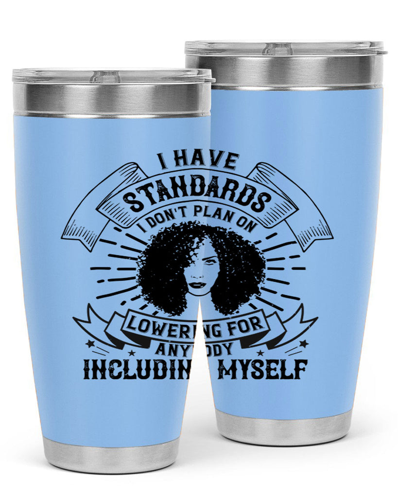 I have standards I dont plan on lowering for anybody … including myself Style 4#- afro- Tumbler