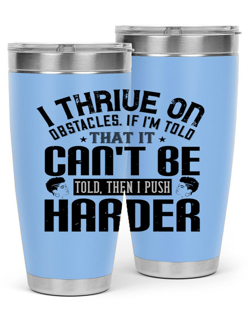 I thrive on obstacles If Im told that it cant be told then I push harder Style 25#- afro- Tumbler