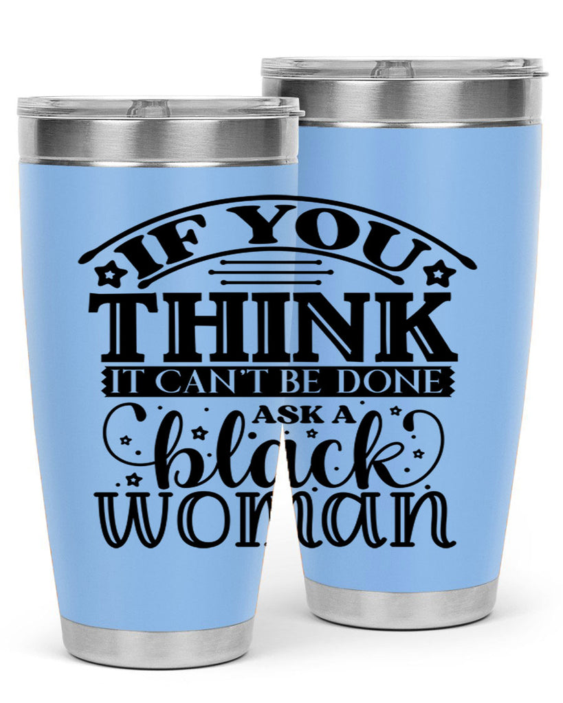 IF you think it cant be done ask a black woman Style 28#- women-girls- Tumbler