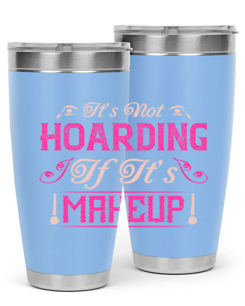 It’s not hoarding if it’s makeup Style 202#- make up- Tumbler