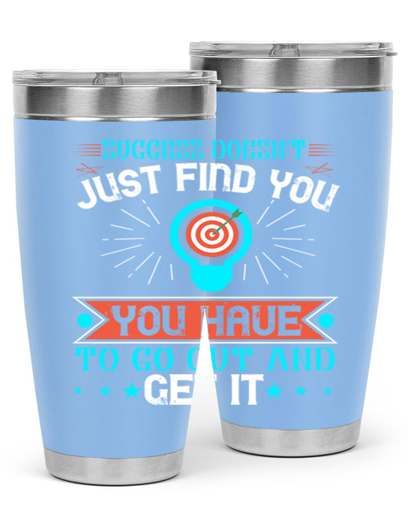 Success doesn’t just find you You have to go out and get it Style 22#- motivation- Tumbler