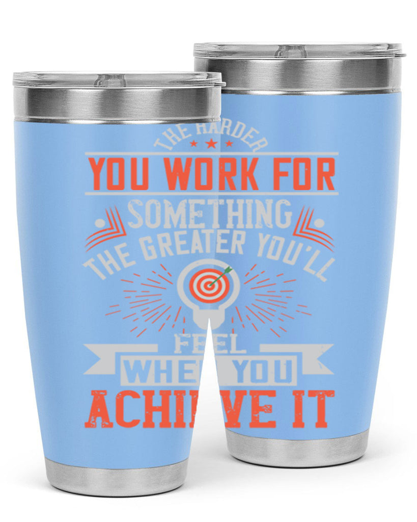 The harder you work for something the greater you’ll feel when you achieve it Style 19#- motivation- Tumbler