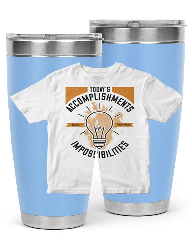 Today’s Accomplishments Were Yesterday’s Impossibilities Style 9#- motivation- Tumbler
