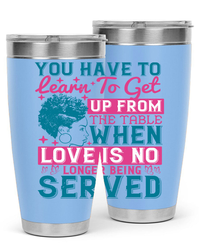 Youve got to learn to leave the table when loves no longer being served Style 41#- afro- Tumbler