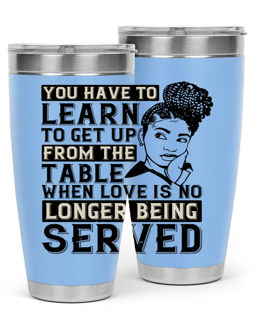 Youve got to learn to leave the table when loves no longer being served Style 46#- afro- Tumbler