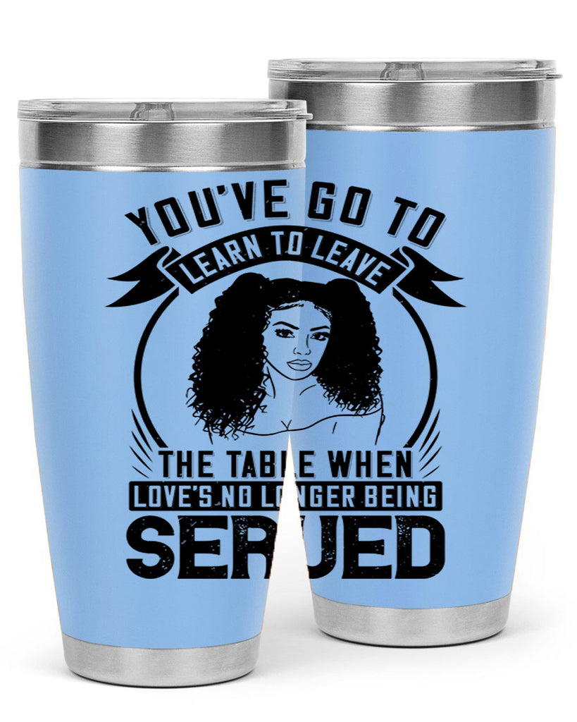 Youve got to learn to leave the table when loves no longer being served Style 5#- afro- Tumbler