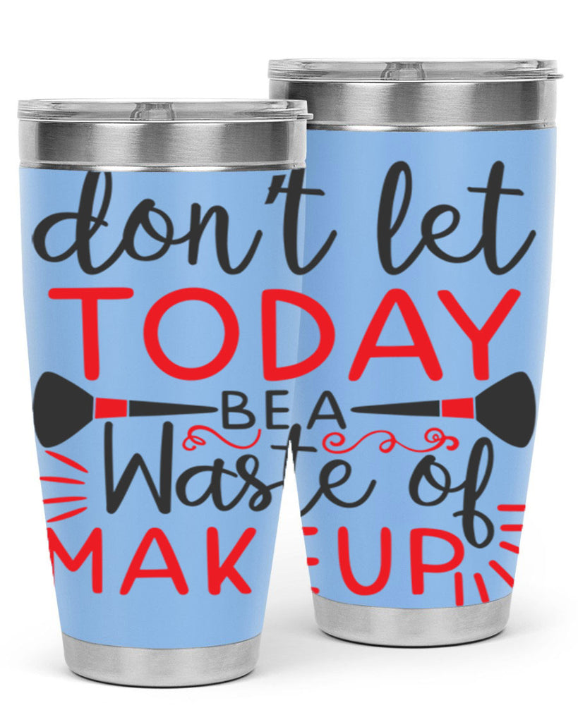 don’t let today be a waste of makeup Style 158#- make up- Tumbler