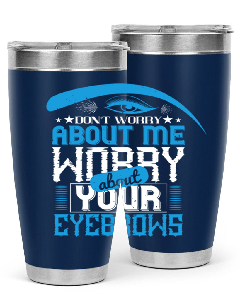 Don’t worry about me worry about your eyebrows Style 227#- make up- Tumbler