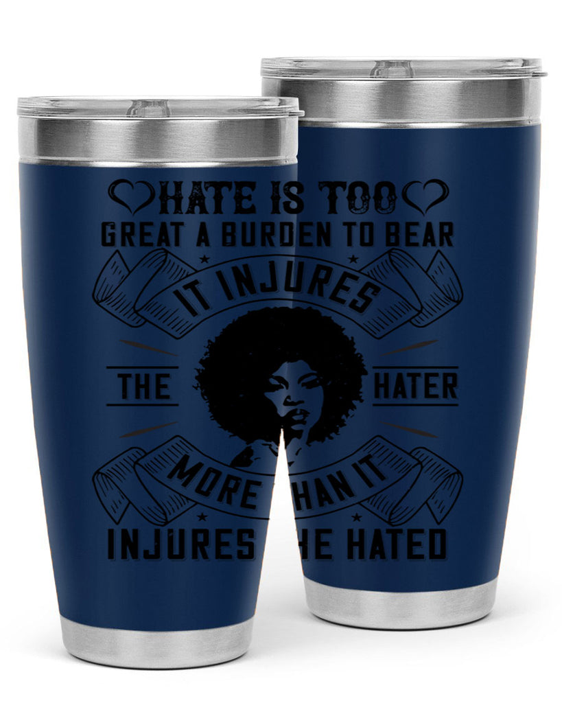 Hate is too great a burden to bear It injures the hater more than it injures the hated Style 33#- afro- Tumbler