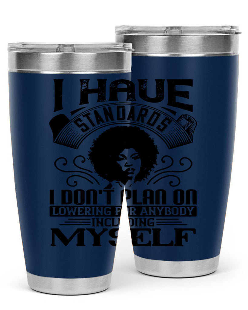 I have standards I dont plan on lowering for anybody … including myself Style 27#- afro- Tumbler