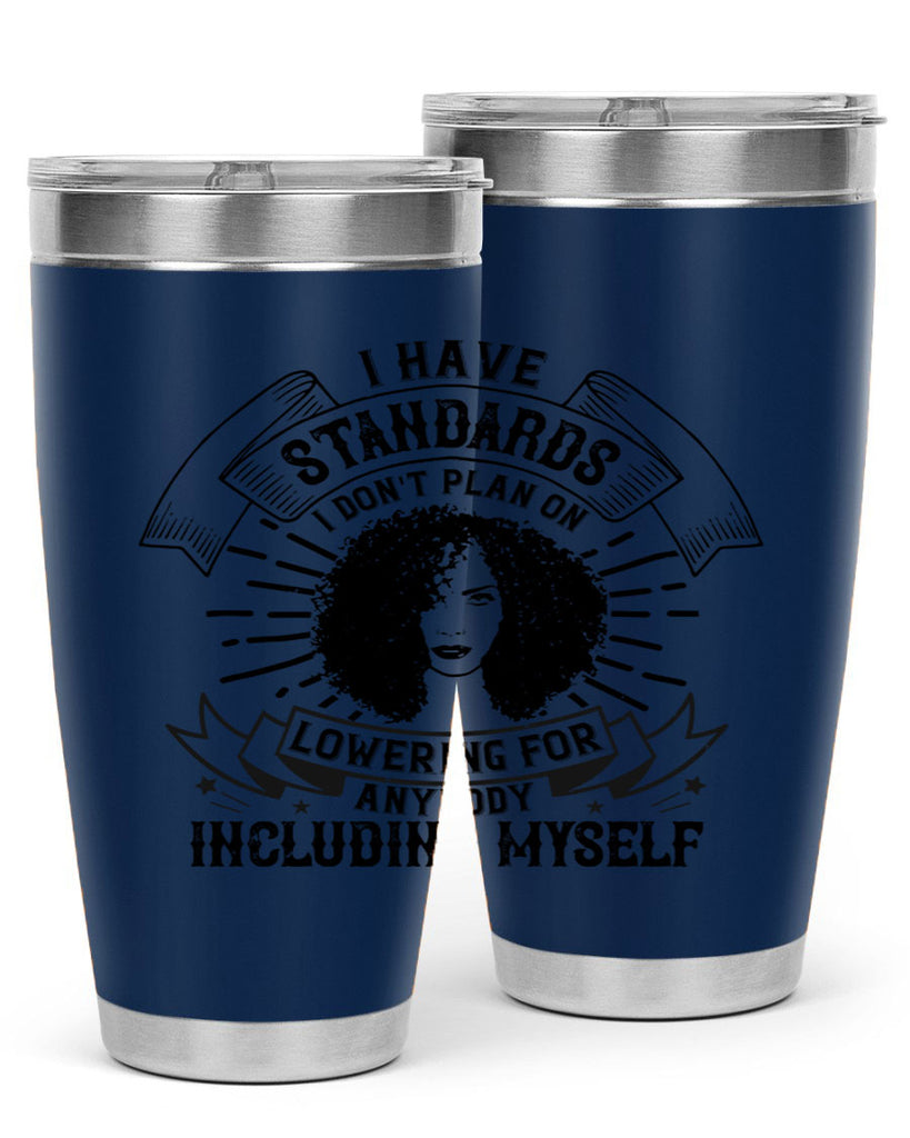 I have standards I dont plan on lowering for anybody … including myself Style 4#- afro- Tumbler