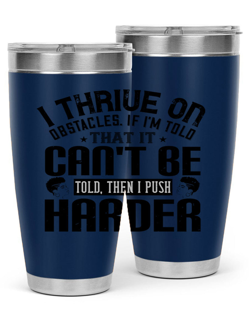 I thrive on obstacles If Im told that it cant be told then I push harder Style 25#- afro- Tumbler
