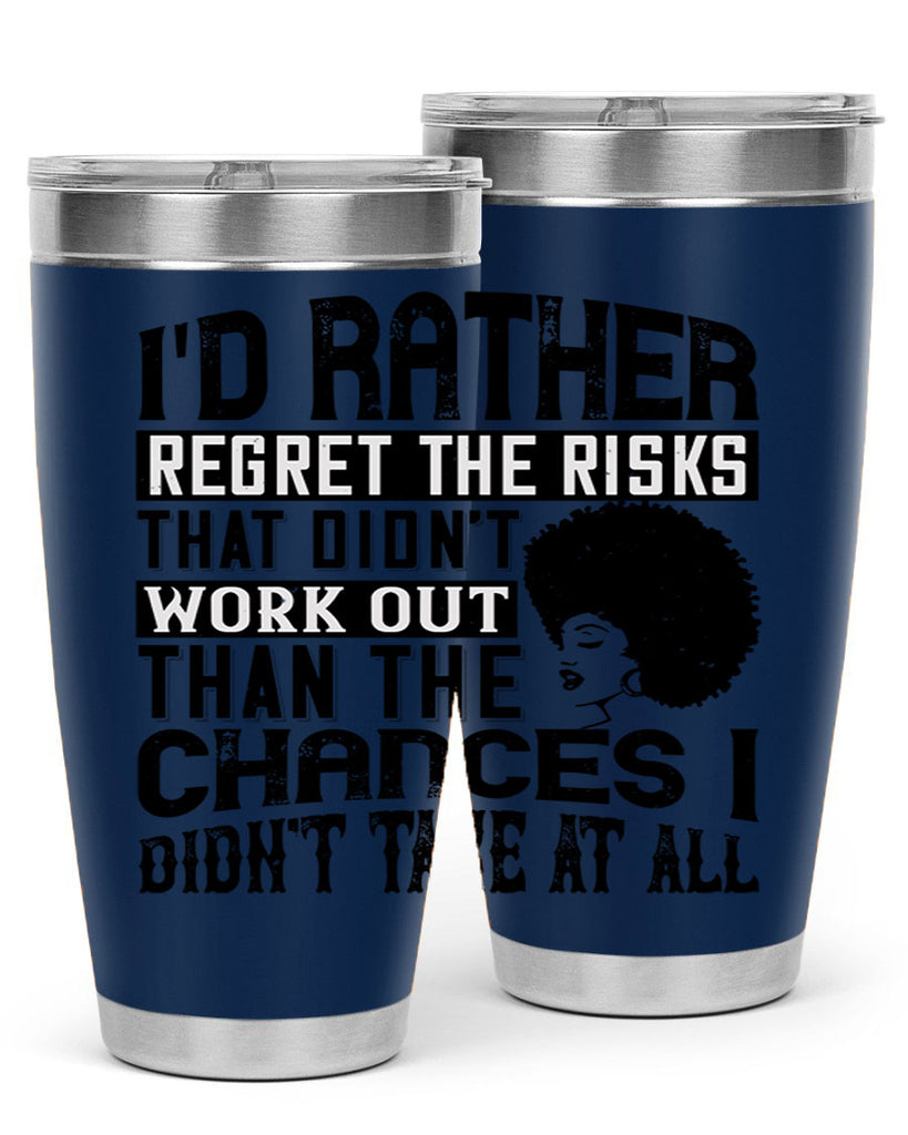 Id rather regret the risks that didnt work out than the chances I didnt take at all Style 23#- afro- Tumbler