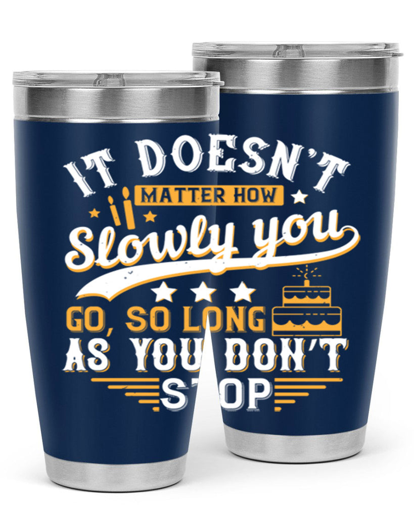 It doesn’t matter how slowly you go so long as you don’t stop Style 70#- birthday- tumbler
