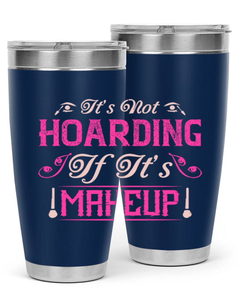 It’s not hoarding if it’s makeup Style 202#- make up- Tumbler