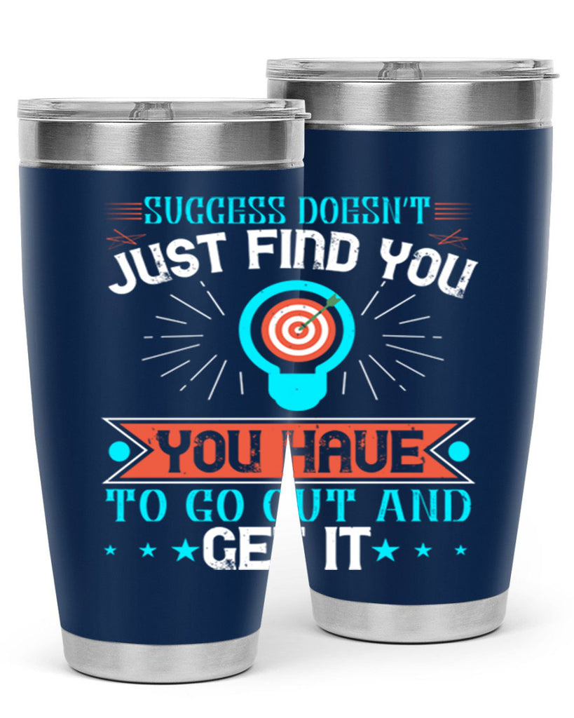 Success doesn’t just find you You have to go out and get it Style 22#- motivation- Tumbler