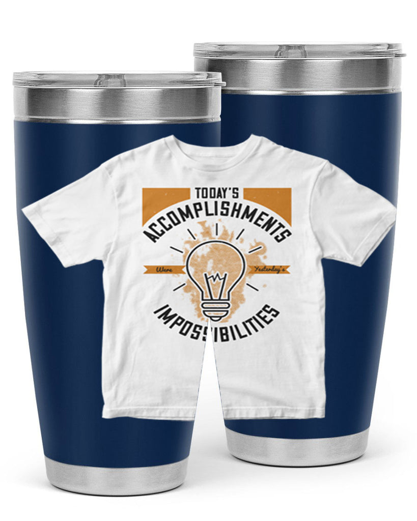 Today’s Accomplishments Were Yesterday’s Impossibilities Style 9#- motivation- Tumbler