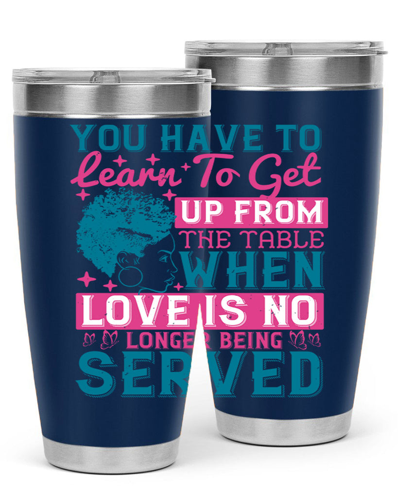 Youve got to learn to leave the table when loves no longer being served Style 41#- afro- Tumbler