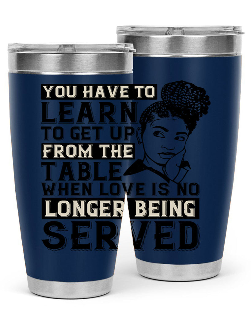 Youve got to learn to leave the table when loves no longer being served Style 46#- afro- Tumbler