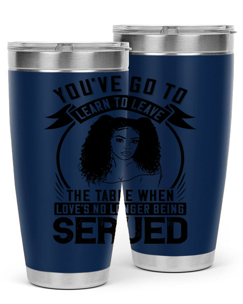 Youve got to learn to leave the table when loves no longer being served Style 5#- afro- Tumbler