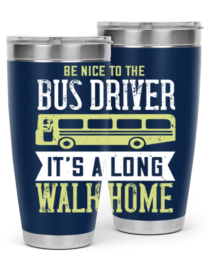 be nice to the bus driver it’s a long walk home Style 46#- bus driver- tumbler