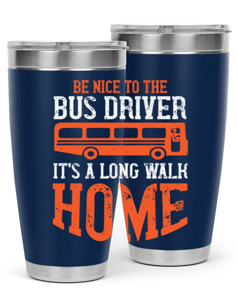 be nice to the bus driver it’s a long walk homeee Style 44#- bus driver- tumbler