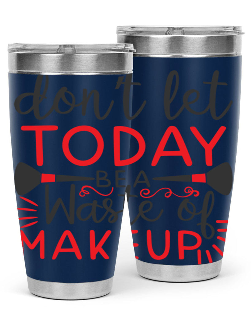 don’t let today be a waste of makeup Style 158#- make up- Tumbler