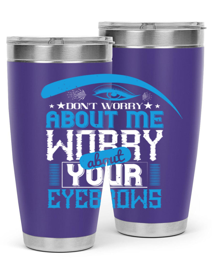 Don’t worry about me worry about your eyebrows Style 227#- make up- Tumbler