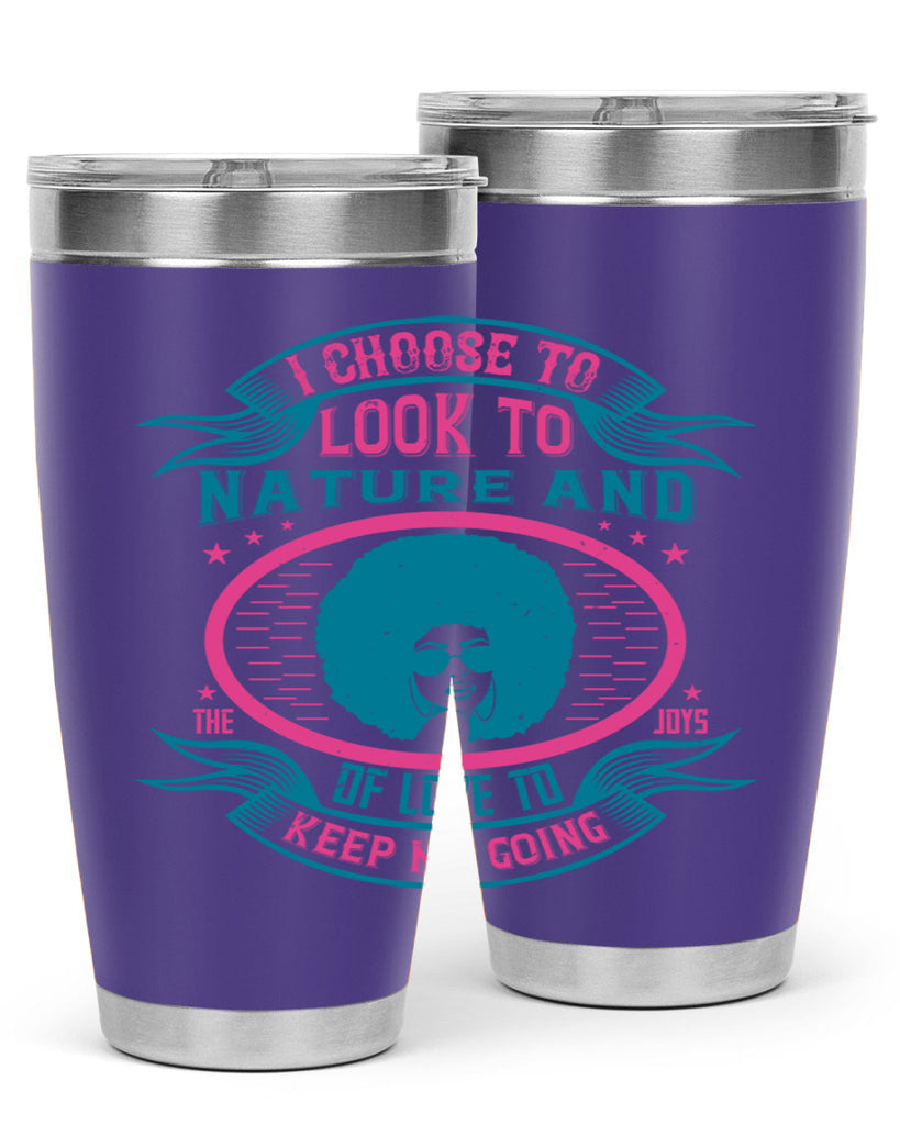 I choose to look to nature and the joys of love to keep me going Style 43#- afro- Tumbler