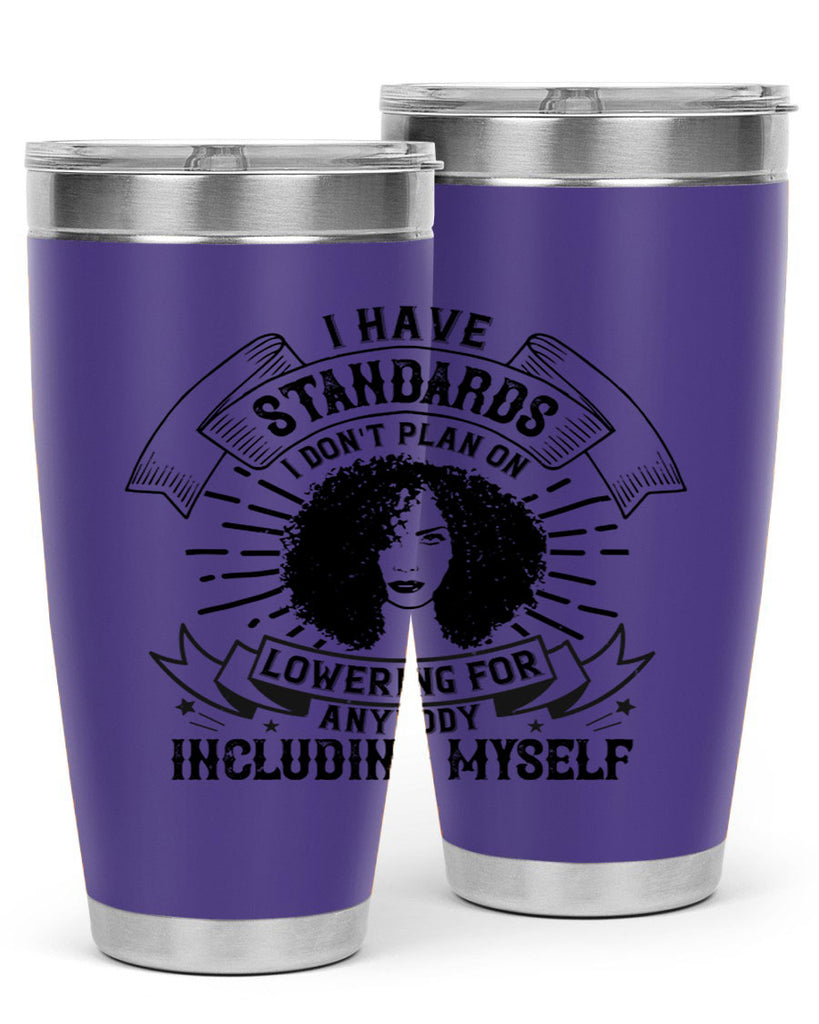 I have standards I dont plan on lowering for anybody … including myself Style 4#- afro- Tumbler