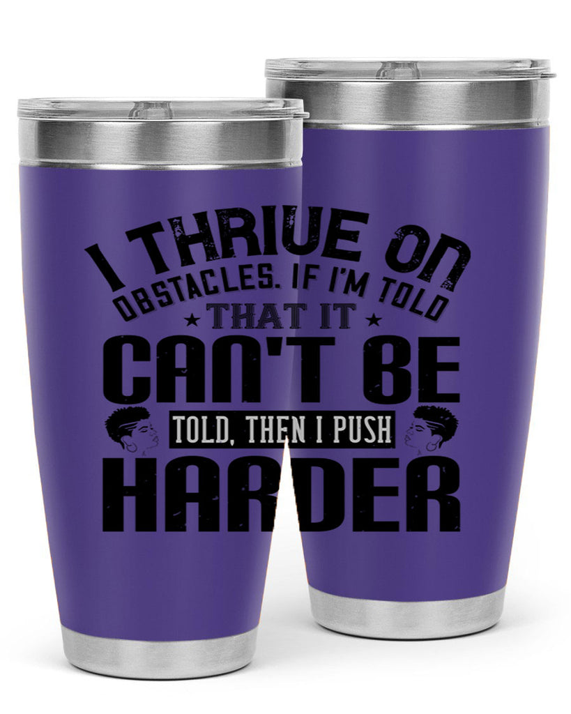 I thrive on obstacles If Im told that it cant be told then I push harder Style 25#- afro- Tumbler