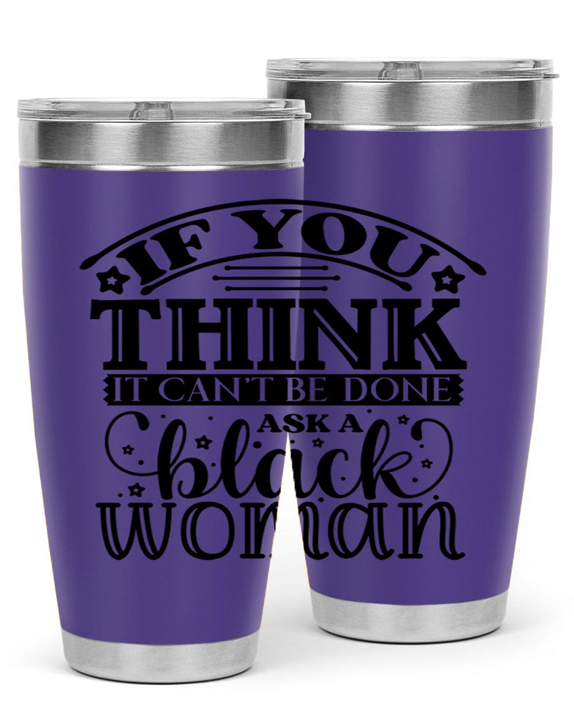 IF you think it cant be done ask a black woman Style 28#- women-girls- Tumbler