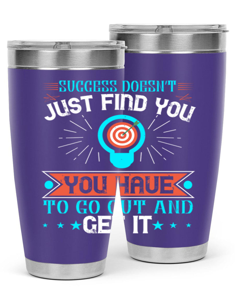 Success doesn’t just find you You have to go out and get it Style 22#- motivation- Tumbler