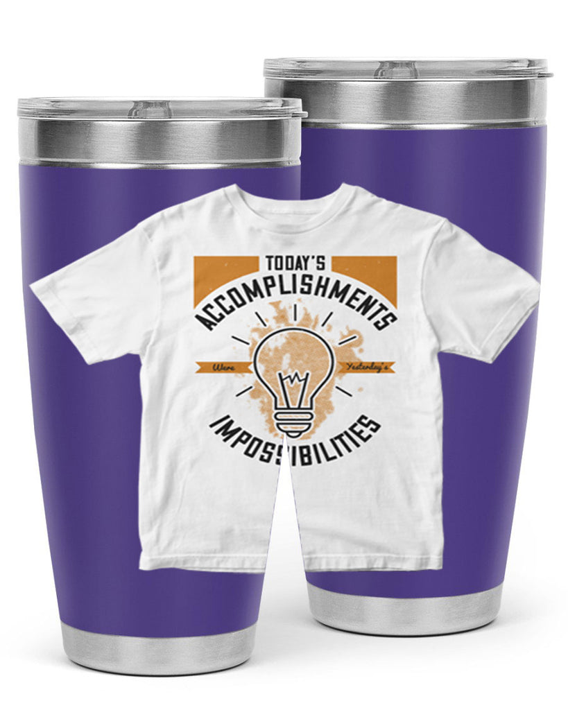 Today’s Accomplishments Were Yesterday’s Impossibilities Style 9#- motivation- Tumbler