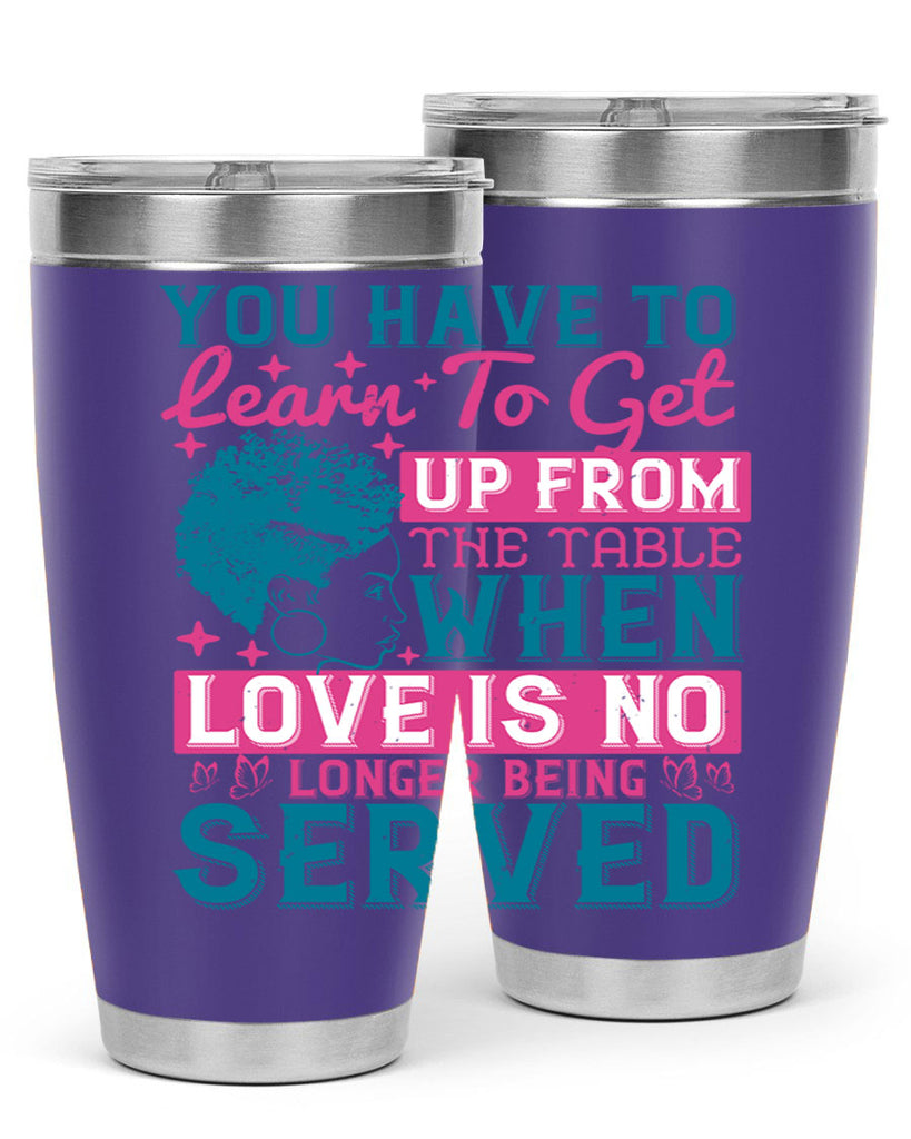 Youve got to learn to leave the table when loves no longer being served Style 41#- afro- Tumbler