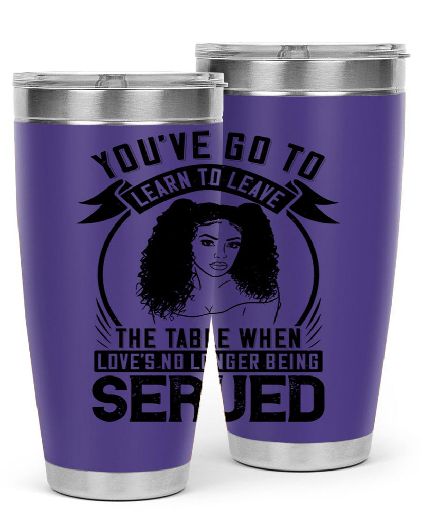 Youve got to learn to leave the table when loves no longer being served Style 5#- afro- Tumbler