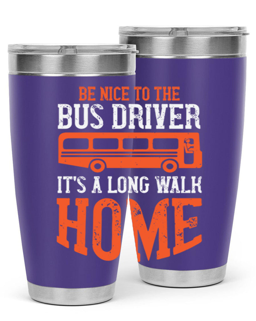 be nice to the bus driver it’s a long walk homeee Style 44#- bus driver- tumbler