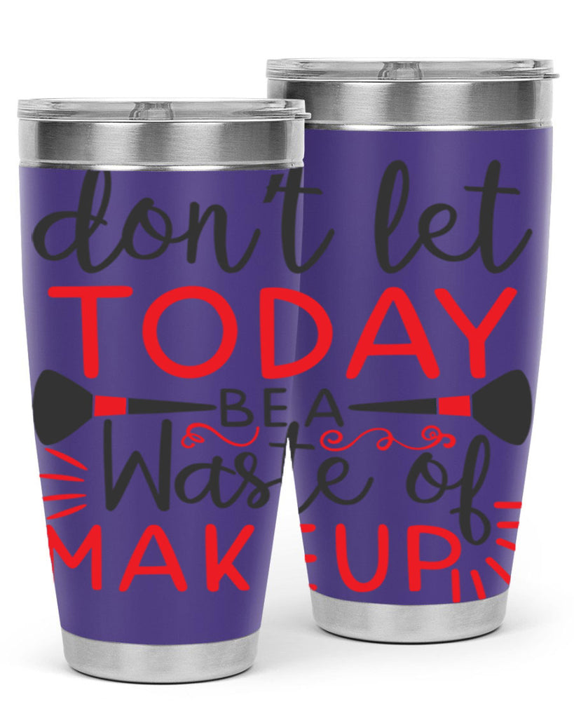 don’t let today be a waste of makeup Style 158#- make up- Tumbler