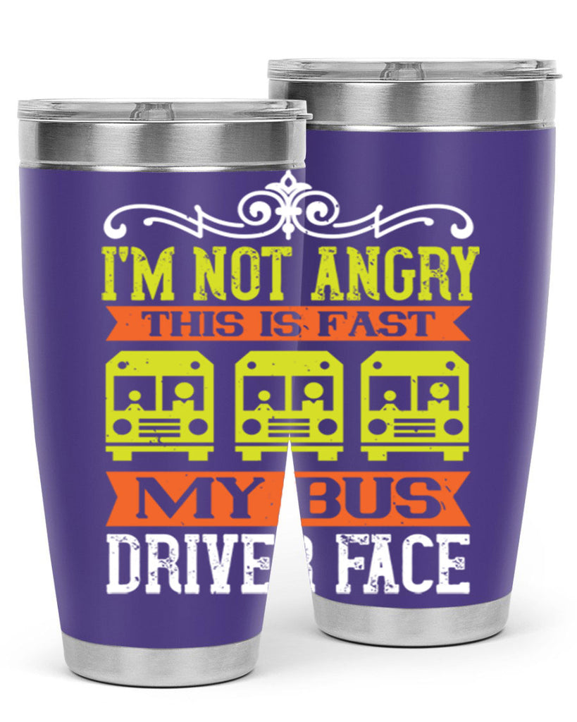i’m not angry this is fast my bus driver face Style 24#- bus driver- tumbler
