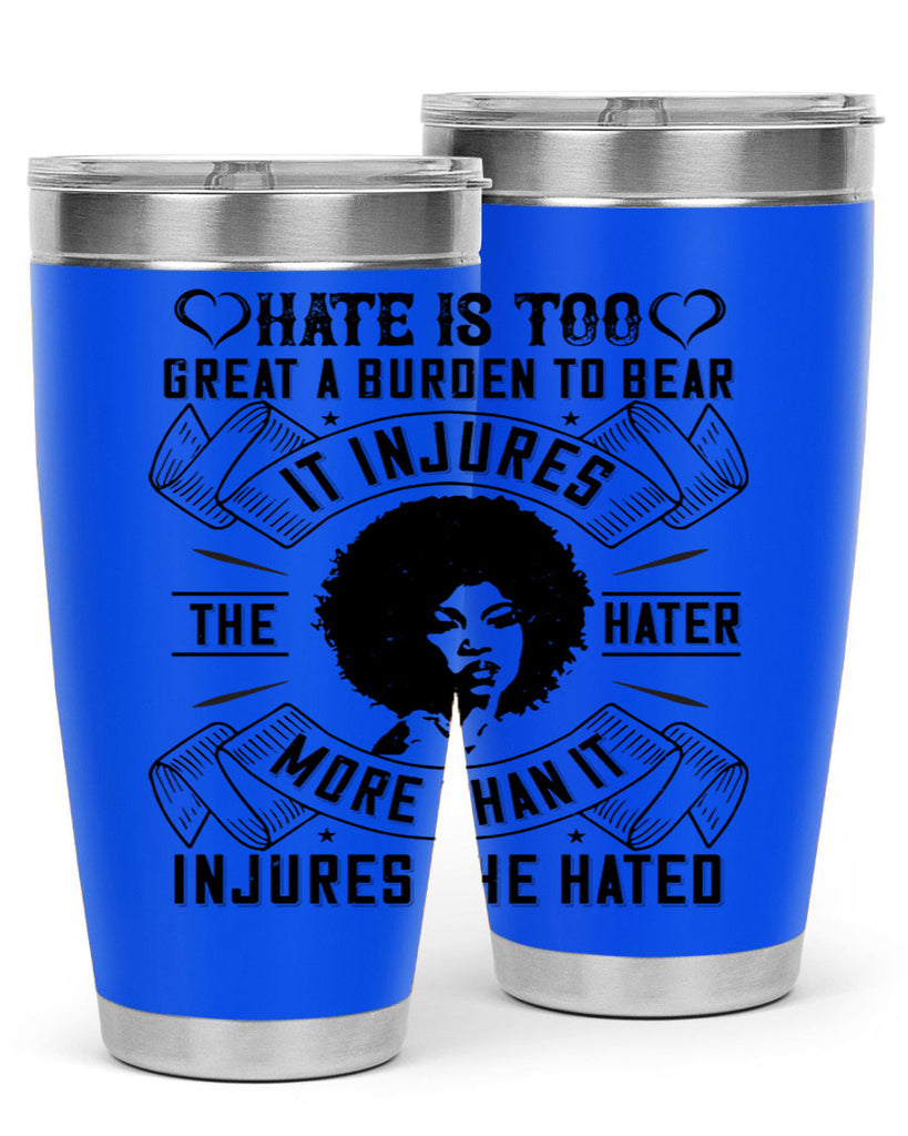 Hate is too great a burden to bear It injures the hater more than it injures the hated Style 33#- afro- Tumbler