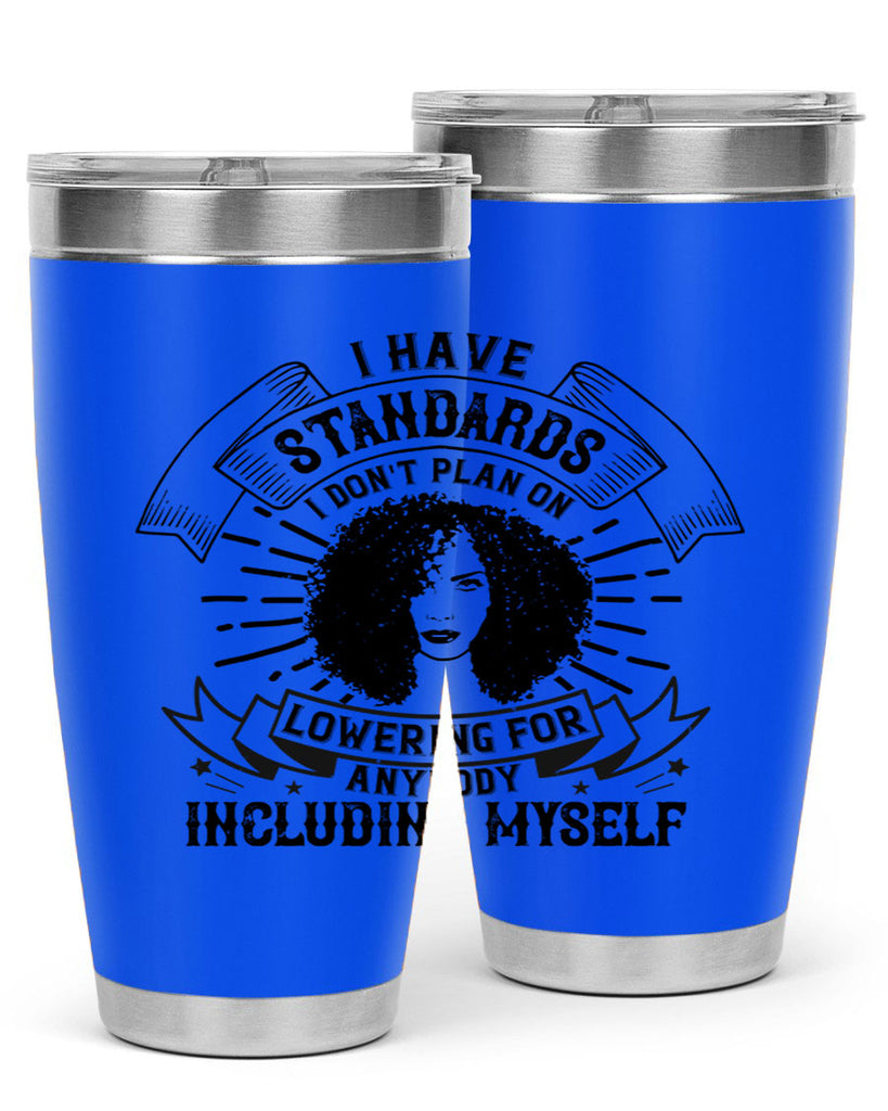 I have standards I dont plan on lowering for anybody … including myself Style 4#- afro- Tumbler
