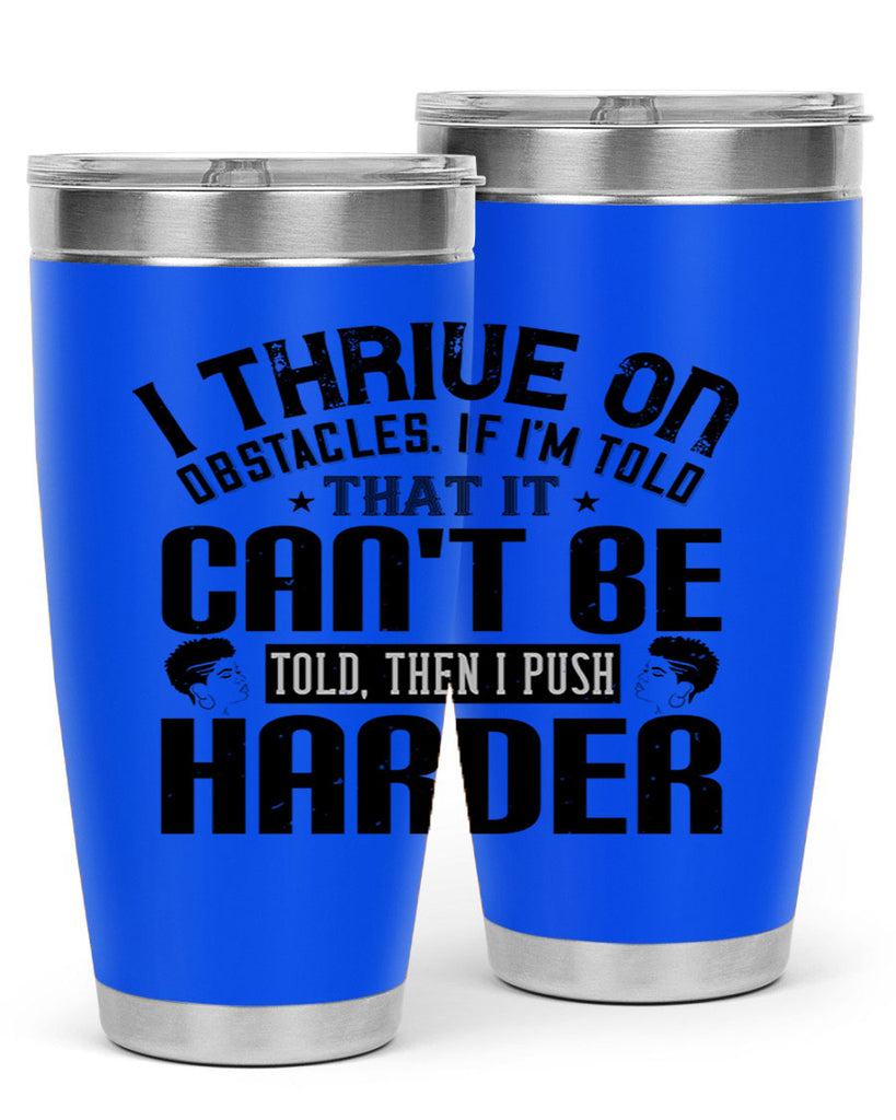 I thrive on obstacles If Im told that it cant be told then I push harder Style 25#- afro- Tumbler