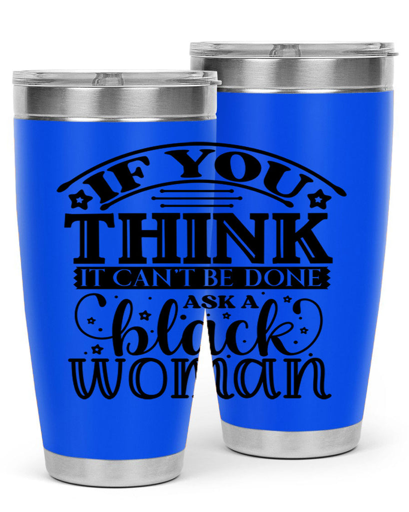 IF you think it cant be done ask a black woman Style 28#- women-girls- Tumbler