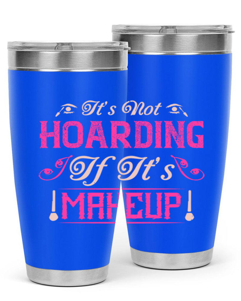 It’s not hoarding if it’s makeup Style 202#- make up- Tumbler