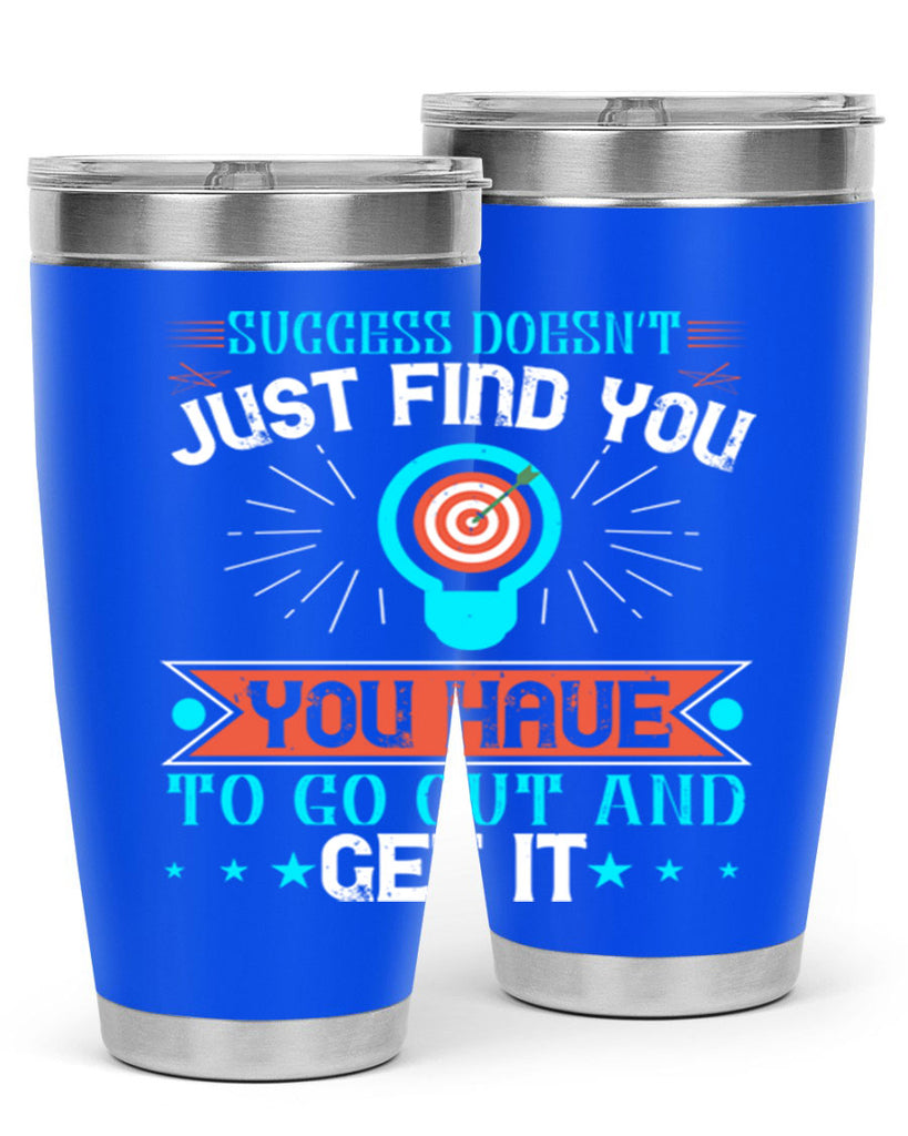 Success doesn’t just find you You have to go out and get it Style 22#- motivation- Tumbler